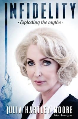 Infidelity: Exploding the Myths by Hartley Moore, Julia