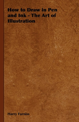 How to Draw in Pen and Ink - The Art of Illustration by Furniss, Harry