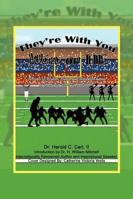 They're with You Win or Tie: Accounts of Wisdom, Humor and Inspiration During 31 Years as a School Superintendent by Carl, Harold C., II