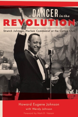 A Dancer in the Revolution: Stretch Johnson, Harlem Communist at the Cotton Club by Johnson, Howard Eugene