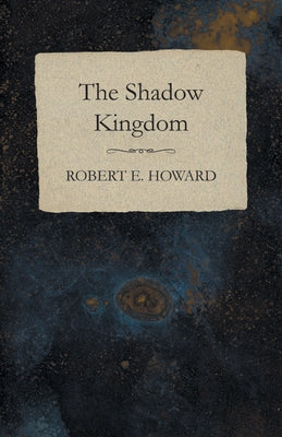The Shadow Kingdom by Howard, Robert E.