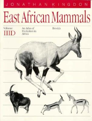 East African Mammals: An Atlas of Evolution in Africa, Volume 3, Part D, 7: Bovids by Kingdon, Jonathan