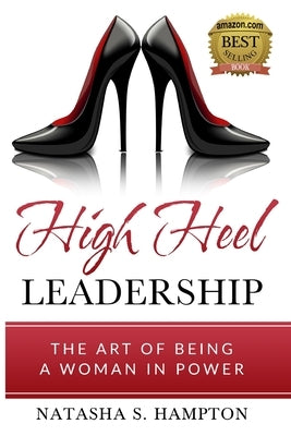 High Heel Leadership: The Art of Being A Woman In Power by Hampton, Natasha S.