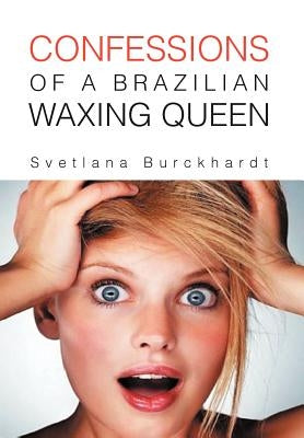 Confessions of a Brazilian Waxing Queen by Burckhardt, Svetlana