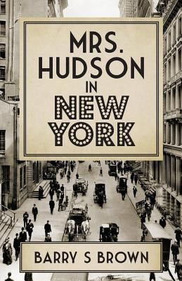 Mrs. Hudson in New York (Mrs. Hudson of Baker Street Book 4) by Brown, Barry S.