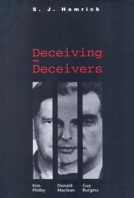 Deceiving the Deceivers: Kim Philby, Donald MacLean, and Guy Burgess by Hamrick, S. J.