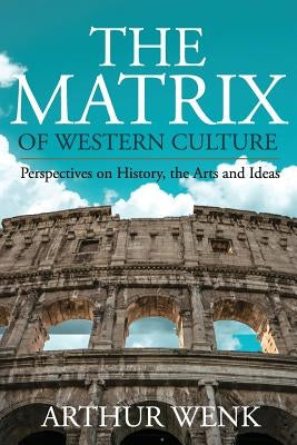 The Matrix of Western Culture: Perspectives on History, the Arts and Ideas by Wenk, Arthur