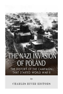 The Nazi Invasion of Poland: The History of the Campaign that Started World War II by Charles River Editors