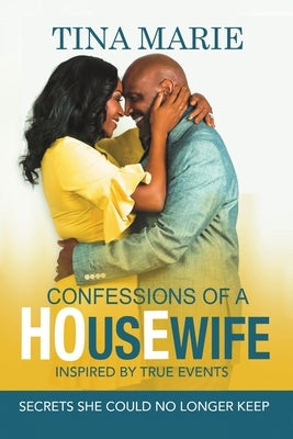 Confessions of a HOusEwife INSPIRED BY TRUE EVENTS: Secrets She Could No Longer Keep by Marie, Tina