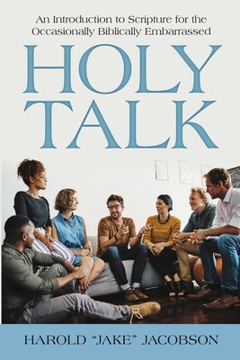 Holy Talk: An Introduction to Scripture for the Occasionally Biblically Embarrassed by Jacobson, Harold Jake