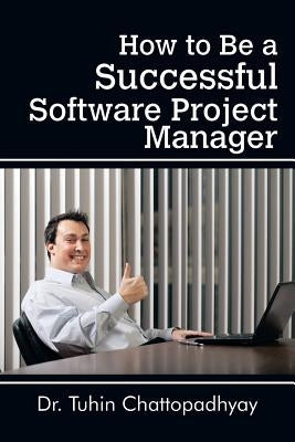 How to Be a Successful Software Project Manager by Chattopadhyay, Tuhin