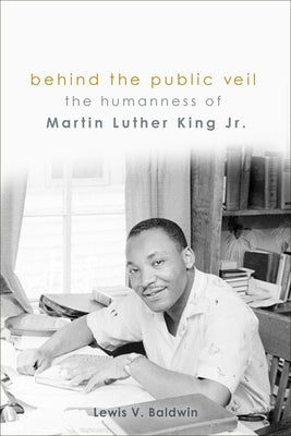 Behind the Public Veil: The Humanness of Martin Luther King Jr. by Baldwin, Lewis V.