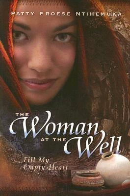 The Woman at the Well: Fill My Empty Heart by Froese, Patty