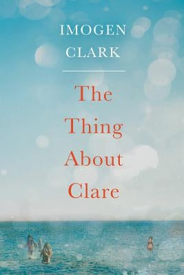 The Thing about Clare by Clark, Imogen
