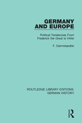 Germany and Europe: Political Tendencies From Frederick the Great to Hitler by Darmstaedter, F.