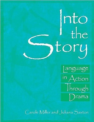 Into the Story: Language in Action Through Drama by Miller, Carole