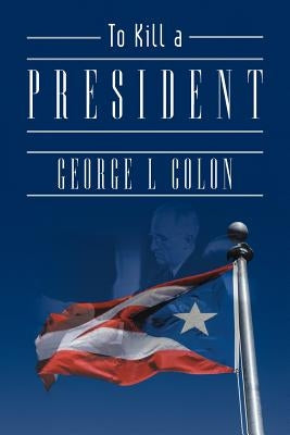 To Kill a President by Colon, George L.