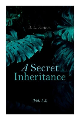 A Secret Inheritance (Vol. 1-3): Traditional British Mystery by Farjeon, B. L.
