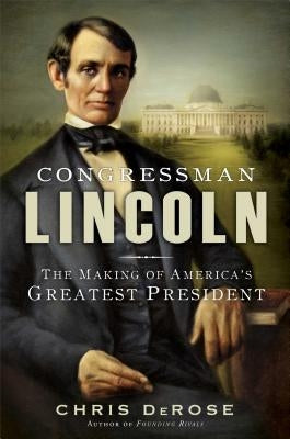 Congressman Lincoln: The Making of America's Greatest President by DeRose, Chris