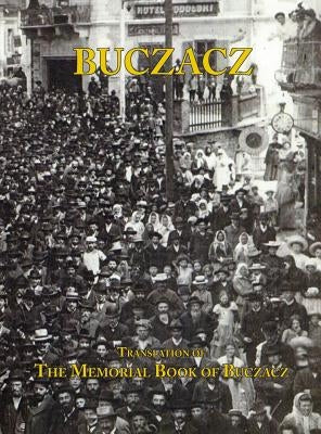 Translation of the Memorial (Yizkor) Book of the Jewish Community of Buczacz, Galicia by Cohen, Yisrael