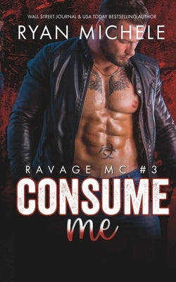 Consume Me (Ravage MC #3): A Motorcycle Club Romance by Michele, Ryan