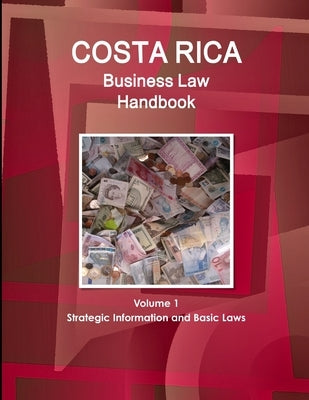 Costa Rica Business Law Handbook Volume 1 Strategic Information and Basic Laws by Ibp, Inc