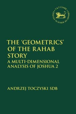The 'Geometrics' of the Rahab Story: A Multi-Dimensional Analysis of Joshua 2 by Sdb, Andrzej Toczyski