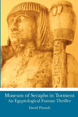 Museum of Seraphs in Torment: An Egyptological Fantasy Thriller by Pinault, David