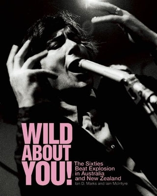 Wild about You!: The Sixties Beat Explosion in Australia and New Zealand by Marks, Ian D.
