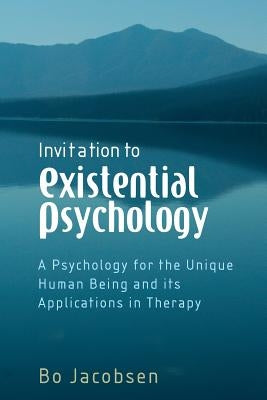 Invitation to Existential Psychology: A Psychology for the Unique Human Being and Its Applications in Therapy by Jacobsen, Bo