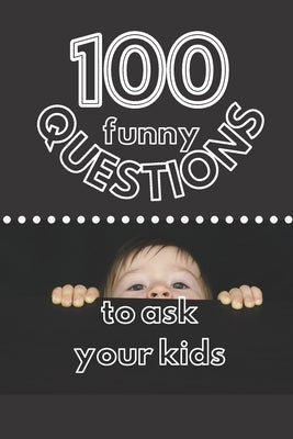 100 Funny Questions to Ask Your Kids: Create Your Own Time Capsule! by Pasti, Luisa