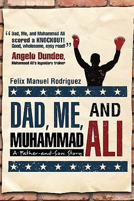 Dad, Me, and Muhammad Ali: A Father-and-Son Story by Rodriguez, Felix Manuel