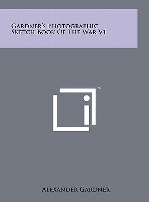 Gardner's Photographic Sketch Book Of The War V1 by Gardner, Alexander