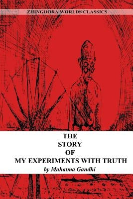 The Story Of My Experiments With Truth by Gandhi, Mahatma