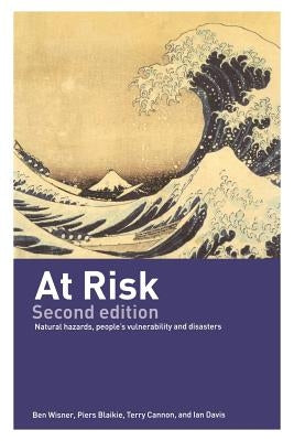 At Risk: Natural Hazards, People's Vulnerability and Disasters by Wisner, Ben