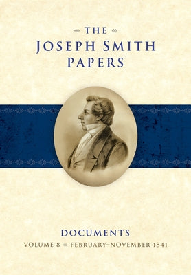 The Joseph Smith Papers: Documents, Vol. 8: February-Novemer 1841 by Rogers, Brent
