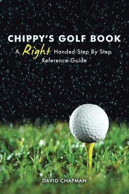 Chippy's Golf Book: A Right Handed Golfing Guide for Beginners by Chapman, David