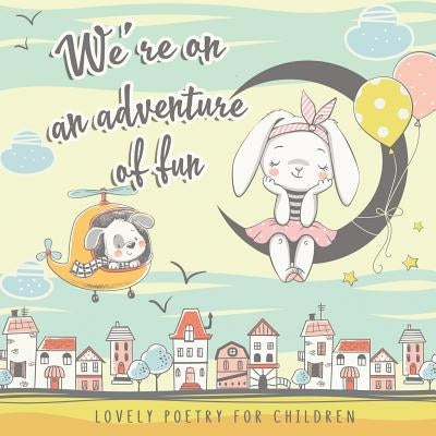 We're on an Adventure of Fun. Lovely Poetry for Children: Simple and Perky Rhymes for small Girls and Boys 1-4 y.o. The first Poems to Read to Kids by Sirius, Octopus