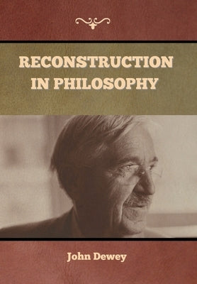Reconstruction in Philosophy by Dewey, John