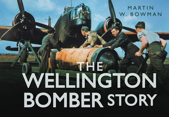 The Wellington Bomber Story by Bowman, Martin W.