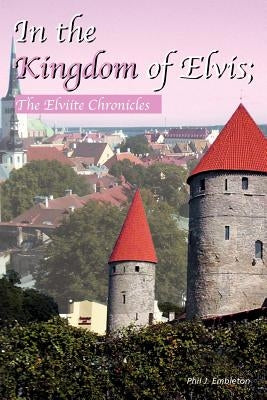 In the Kingdom of Elvis; The Elviite Chronicles by Embleton, Phil