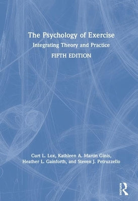 The Psychology of Exercise: Integrating Theory and Practice by Lox, Curt L.