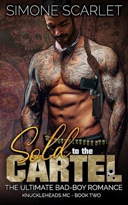 Sold to the Cartel: The Ultimate Bad-Boy Romance by Scarlet Mma, Simone