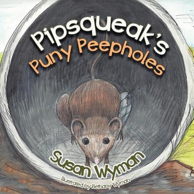Pipsqueak's Puny Peepholes by Wyman, Susan