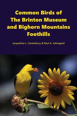 Common Birds of The Brinton Museum and Bighorn Mountains Foothills by Johnsgard, Paul