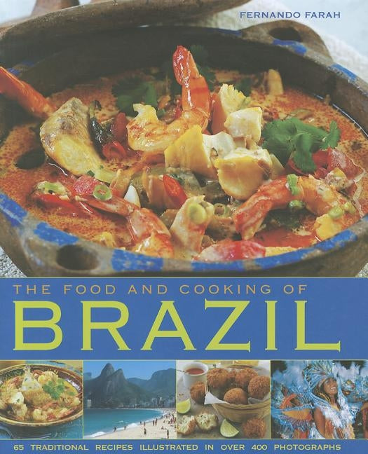 The Food and Cooking of Brazil: Traditions, Ingredients, Tastes, Techniques, 65 Classic Recipes by Farah, Fernando