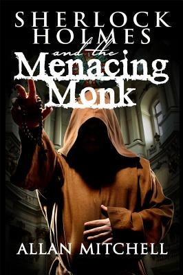 Sherlock Holmes and the Menacing Monk by Mitchell, Allan