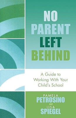 No Parent Left Behind: A Guide to Working with Your Child's School by Petrosino, Pamela