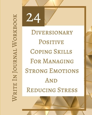 24 Diversionary Positive Coping Skills For Managing Strong Emotions And Reducing Stress - Write In Journal Workbook by Toqeph