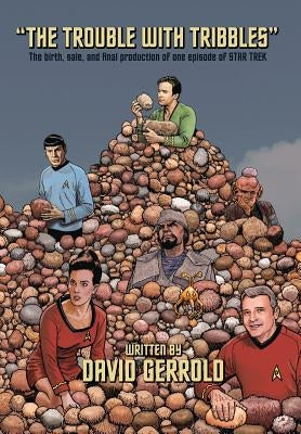 The Trouble With Tribbles: The Birth, Sale, and Final Production of One Episode of Star Trek by Gerrold, David